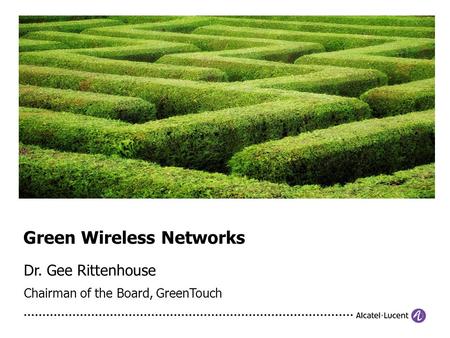 Dr. Gee Rittenhouse Chairman of the Board, GreenTouch Green Wireless Networks.