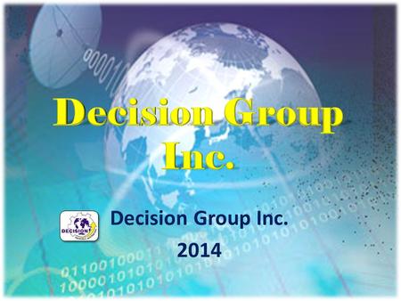 Decision Group Inc. 2014. Contents Introduction and Company Brief Corporate Milestones Globalized Company Solution and Technology Solution Position in.
