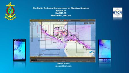 The Radio Technical Commission for Maritime Services Report to MACHC-15 Manzanillo, Mexico Rafael Ponce