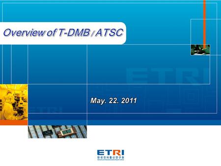2 I Overview of T-DMB III Overview of ATSC IV Summary II Overview of Advanced T-DMB.
