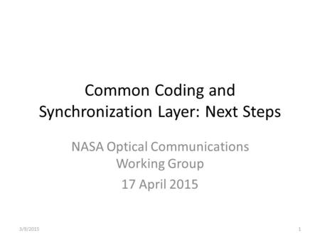 Common Coding and Synchronization Layer: Next Steps NASA Optical Communications Working Group 17 April 2015 3/9/20151.