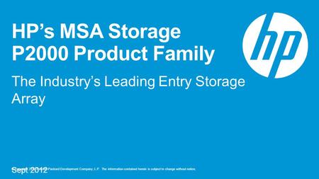© Copyright 2012 Hewlett-Packard Development Company, L.P. The information contained herein is subject to change without notice. HP’s MSA Storage P2000.