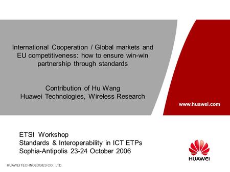 Www.huawei.com HUAWEI TECHNOLOGIES CO., LTD. International Cooperation / Global markets and EU competitiveness: how to ensure win-win partnership through.