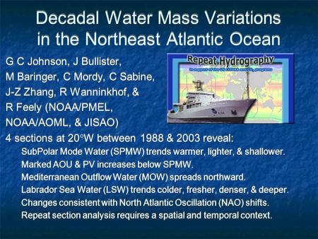 Decadal Water Mass Variations in the Northeast Atlantic Ocean G C Johnson, J Bullister, M Baringer, C Mordy, C Sabine, J-Z Zhang, R Wanninkhof, & R Feely.