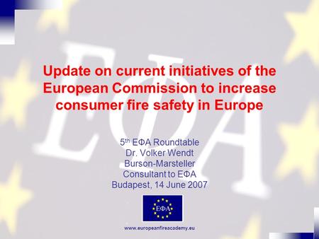 Www.europeanfireacademy.eu Update on current initiatives of the European Commission to increase consumer fire safety in Europe 5 th EФA Roundtable Dr.