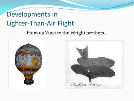 Developments in Lighter-Than-Air Flight From da Vinci to the Wright brothers…