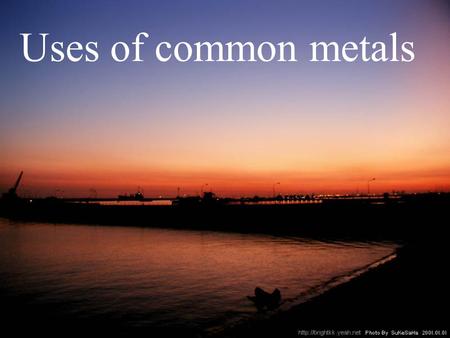 Uses of common metals.