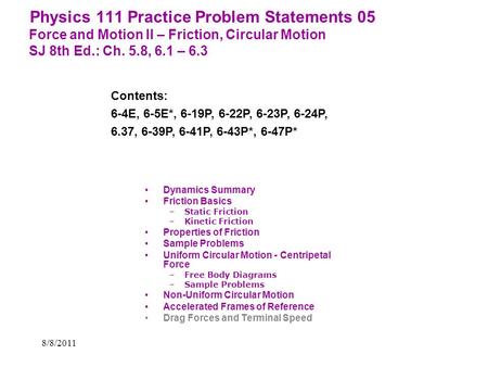 Physics 111 Practice Problem Statements 05 Force and Motion II – Friction, Circular Motion SJ 8th Ed.: Ch. 5.8, 6.1 – 6.3 Contents: 6-4E, 6-5E*, 6-19P,