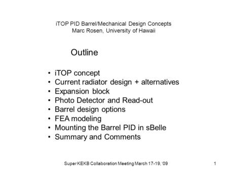 Super KEKB Collaboration Meeting March 17-19, ‘091 iTOP PID Barrel/Mechanical Design Concepts Marc Rosen, University of Hawaii Outline iTOP concept Current.