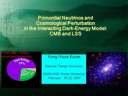 Primordial Neutrinos and Cosmological Perturbation in the Interacting Dark-Energy Model: CMB and LSS Yong-Yeon Keum National Taiwan University SDSS-KSG.