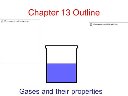 Chapter 13 Outline Gases and their properties Standard #4 The kinetic molecular theory describes the motion of atoms and molecules and explains the properties.