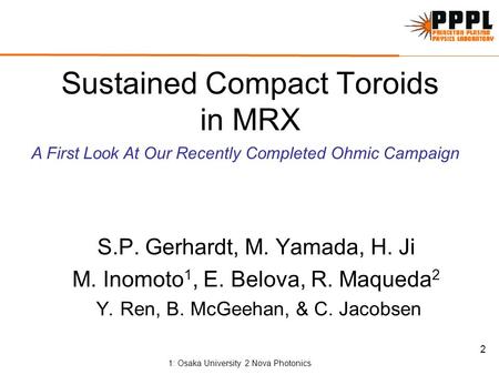 2 Sustained Compact Toroids in MRX S.P. Gerhardt, M. Yamada, H. Ji M. Inomoto 1, E. Belova, R. Maqueda 2 Y. Ren, B. McGeehan, & C. Jacobsen A First Look.
