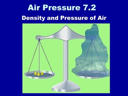 Air Pressure 7.2 Density and Pressure of Air. The air is made up of molecules.