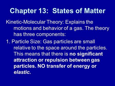 Chapter 13: States of Matter Kinetic-Molecular Theory: Explains the motions and behavior of a gas. The theory has three components: 1. Particle Size: Gas.