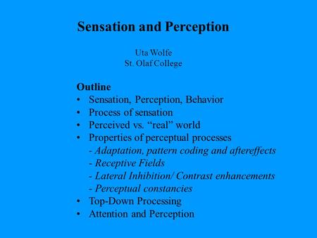 Outline Sensation, Perception, Behavior Process of sensation Perceived vs. “real” world Properties of perceptual processes - Adaptation, pattern coding.