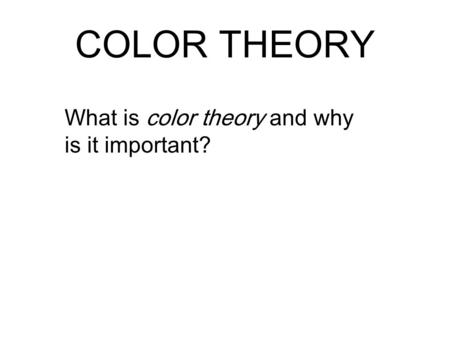 COLOR THEORY What is color theory and why is it important?