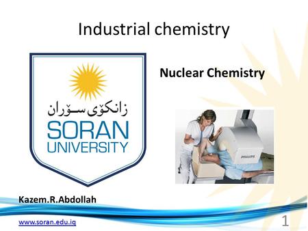 Www.soran.edu.iq Industrial chemistry Kazem.R.Abdollah Nuclear Chemistry 1.