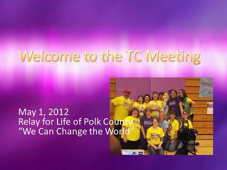 May 1, 2012 Relay for Life of Polk County “We Can Change the World”