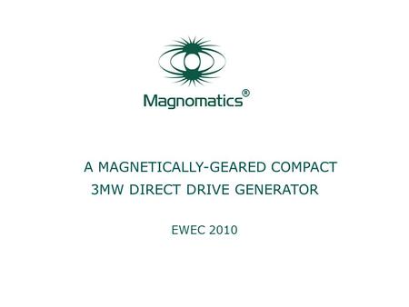 ® A MAGNETICALLY-GEARED COMPACT 3MW DIRECT DRIVE GENERATOR EWEC 2010.