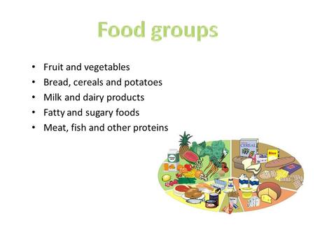 Fruit and vegetables Bread, cereals and potatoes Milk and dairy products Fatty and sugary foods Meat, fish and other proteins.