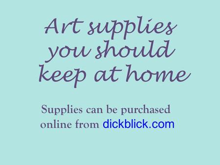 Art supplies you should keep at home Supplies can be purchased online from dickblick.com.
