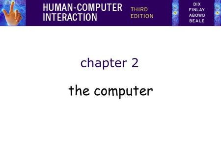 Chapter 2 the computer. The Computer a computer system is made up of various elements each of these elements affects the interaction –input devices –