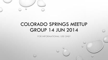 COLORADO SPRINGS MEETUP GROUP 14 JUN 2014 FOR INFORMATIONAL USE ONLY.