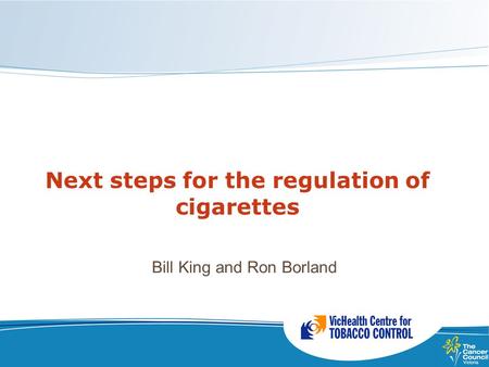 Next steps for the regulation of cigarettes Bill King and Ron Borland.