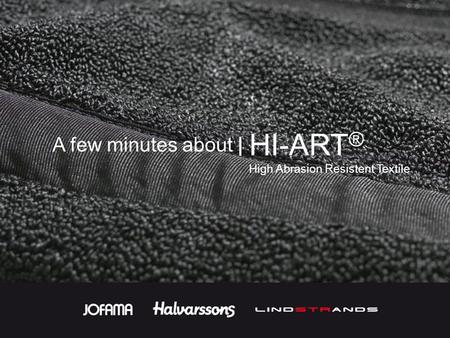HI-ART ® High Abrasion Resistent Textile A few minutes about |