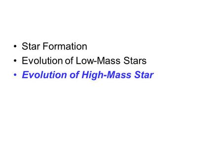 Star Formation Evolution of Low-Mass Stars Evolution of High-Mass Star.