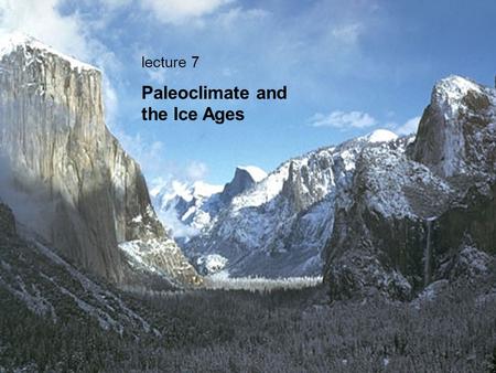Lecture 7 Paleoclimate and the Ice Ages. Ruth Valley Glacier Alaska--The glacier occupying Yosemite Valley probably looked similar.