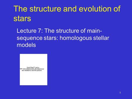 1 The structure and evolution of stars Lecture 7: The structure of main- sequence stars: homologous stellar models.