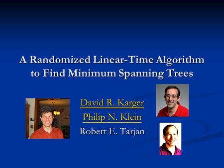 A Randomized Linear-Time Algorithm to Find Minimum Spanning Trees David R. Karger David R. Karger Philip N. Klein Philip N. Klein Robert E. Tarjan.