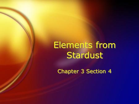 Elements from Stardust Chapter 3 Section 4. Where do Elements Come from? FWhere do you think rare elements come from? FIn order to answer this, scientists.