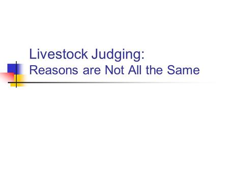 Livestock Judging: Reasons are Not All the Same. Credits The presentation was created by Drew Obermeyer, K- State Agricultural Education Student as partial.