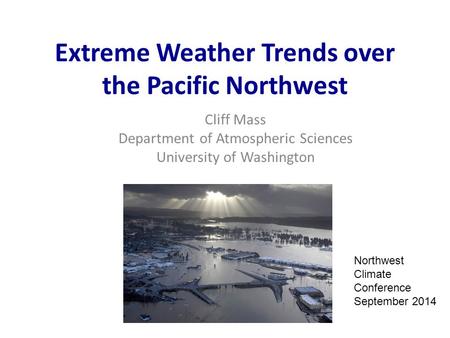 Extreme Weather Trends over the Pacific Northwest Cliff Mass Department of Atmospheric Sciences University of Washington Northwest Climate Conference September.