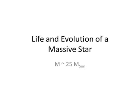 Life and Evolution of a Massive Star M ~ 25 M Sun.