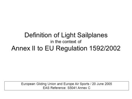 Definition of Light Sailplanes in the context of Annex II to EU Regulation 1592/2002 European Gliding Union and Europe Air Sports / 20 June 2005 EAS Reference: