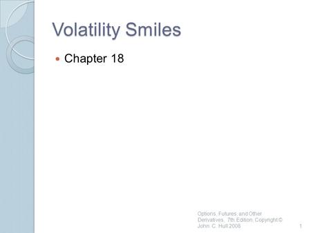 Volatility Smiles Chapter 18 Options, Futures, and Other Derivatives, 7th Edition, Copyright © John C. Hull 20081.