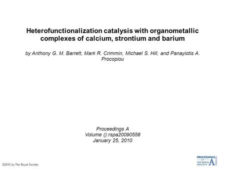 Heterofunctionalization catalysis with organometallic complexes of calcium, strontium and barium by Anthony G. M. Barrett, Mark R. Crimmin, Michael S.