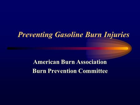 Preventing Gasoline Burn Injuries American Burn Association Burn Prevention Committee.