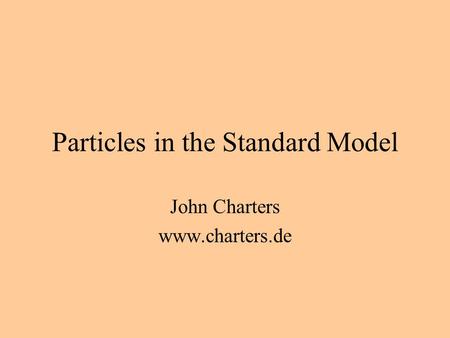 Particles in the Standard Model John Charters www.charters.de.