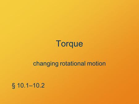 Torque changing rotational motion § 10.1–10.2. Example Problem 9.98 A 3.0-kg box is attached by a massless cord over a pulley of mass 2 kg and radius.