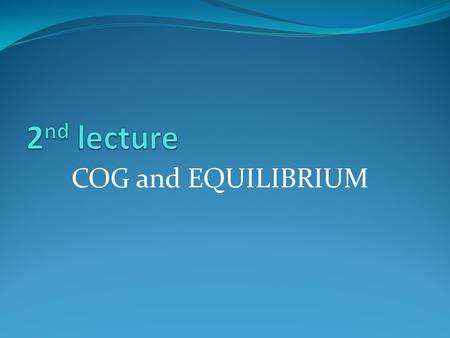 2nd lecture COG and EQUILIBRIUM.