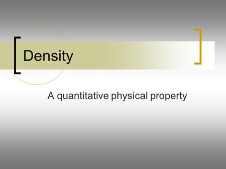 Density A quantitative physical property. Density At the conclusion of our time together, you should be able to: 1.Define density 2.Calculate the density.