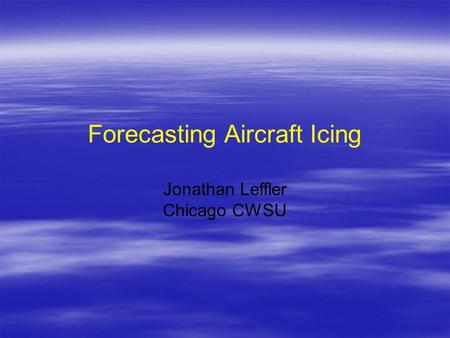 Forecasting Aircraft Icing Jonathan Leffler Chicago CWSU.