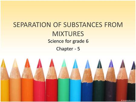 SEPARATION OF SUBSTANCES FROM MIXTURES