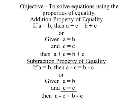 Objective - To solve equations using the properties of equality.
