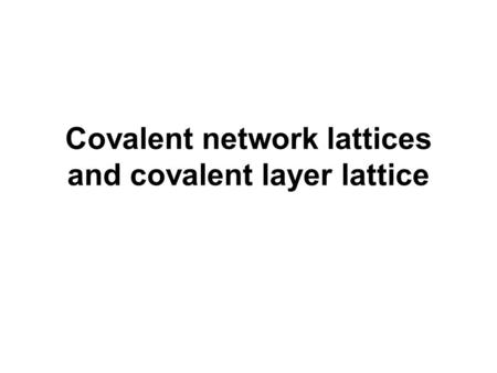 Covalent network lattices and covalent layer lattice