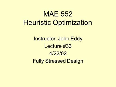 MAE 552 Heuristic Optimization Instructor: John Eddy Lecture #33 4/22/02 Fully Stressed Design.